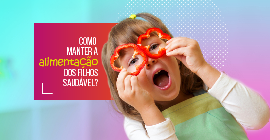 Como os pais podem manter a alimentação saudável dos filhos? Aprenda!