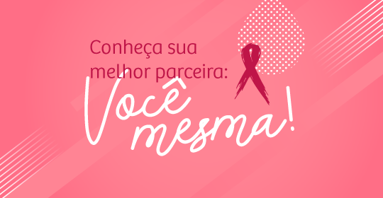 (Outubro Rosa) Conheça sua melhor parceira: você mesma!