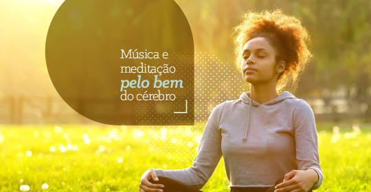 Música e meditação pelo bem do cérebro
